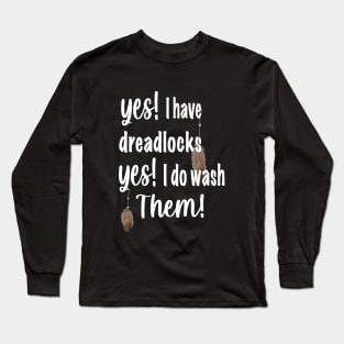 Yes i have dreads, yes i do wash them. Long Sleeve T-Shirt